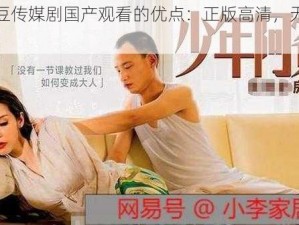 麻花豆传媒剧国产观看的优点：正版高清，无广告骚扰