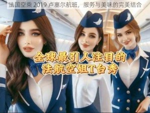 法国空乘 2019 卢塞尔航班，服务与美味的完美结合