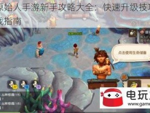 疯狂原始人手游新手攻略大全：快速升级技巧揭秘与实战指南