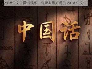 最好看的2018中文中国话视频、有哪些最好看的 2018 中文中国话视频？