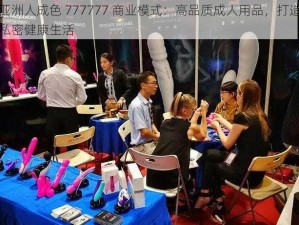 亚洲人成色 777777 商业模式：高品质成人用品，打造私密健康生活