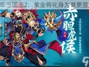 《少年三国志2：紫金将化身为谁更显威猛》