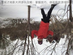 雪居之地影大师游玩攻略：掌握技巧，体验极致游戏乐趣