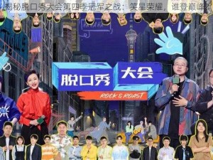 揭秘脱口秀大会第四季冠军之战：笑星荣耀，谁登巅峰？