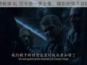 免费畅享 XL 司令第一季全集，精彩剧情不容错过