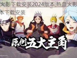 热血火影下载安装2024版本,热血火影 2024 版本下载安装