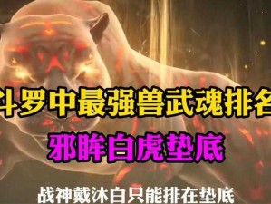 斗罗大陆绝世稀有兽武魂揭秘：罕见兽魂种类一览，独特武魂赋予超凡实力