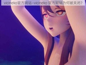 vicineko官方网站—vicineko 官方网站为何被关闭？