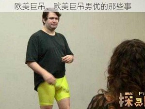 欧美巨吊、欧美巨吊男优的那些事