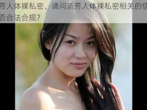 汤芳人体裸私密、请问汤芳人体裸私密相关的信息是否合法合规？