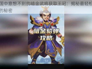 名酱三国中意想不到的暗金武将获取王冠：揭秘最轻松获取顶级武将的秘密