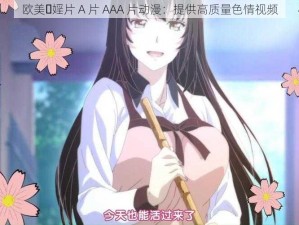 欧美⋯婬片 A 片 AAA 片动漫：提供高质量色情视频