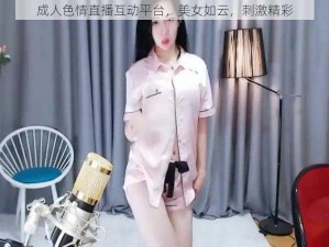 成人色情直播互动平台，美女如云，刺激精彩