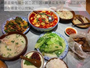 麻婆豆腐传媒一区二区三区—麻婆豆腐传媒一区二区三区的资源在哪里可以找到？