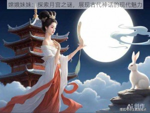 嫦娥妹妹：探索月宫之谜，展现古代神话的现代魅力