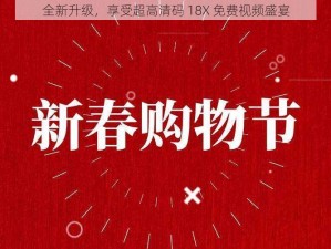 全新升级，享受超高清码 18X 免费视频盛宴