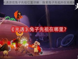 光遇游戏兔子先祖位置详解：探索兔子先祖所在地揭秘