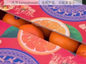 湾湾 kanwanwan，全新升级，功能更强大