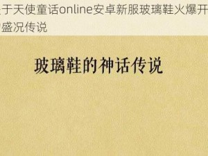 关于天使童话online安卓新服玻璃鞋火爆开启的盛况传说