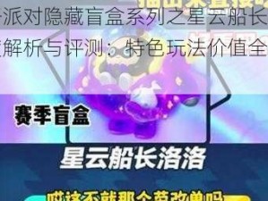 蛋仔派对隐藏盲盒系列之星云船长洛洛深度解析与评测：特色玩法价值全面展示