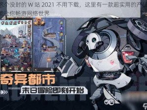 求个没封的 W 站 2021 不用下载，这里有一款超实用的产品，能让你畅游网络世界