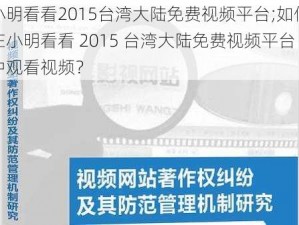 小明看看2015台湾大陆免费视频平台;如何在小明看看 2015 台湾大陆免费视频平台中观看视频？