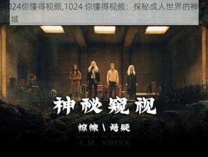 1024你懂得视频,1024 你懂得视频：探秘成人世界的神秘领域