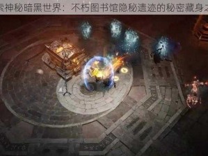 探索神秘暗黑世界：不朽图书馆隐秘遗迹的秘密藏身之处