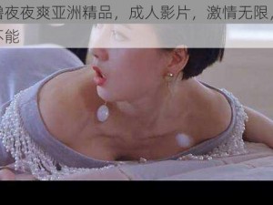 狠狠噜夜夜爽亚洲精品，成人影片，激情无限，让你欲罢不能