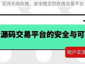 亚洲无吗在线，安全稳定的在线交易平台