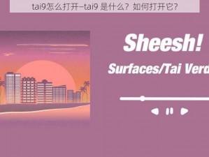 tai9怎么打开—tai9 是什么？如何打开它？