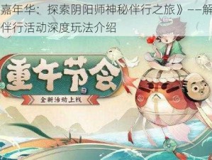 《重午嘉年华：探索阴阳师神秘伴行之旅》——解析阴阳师重午伴行活动深度玩法介绍