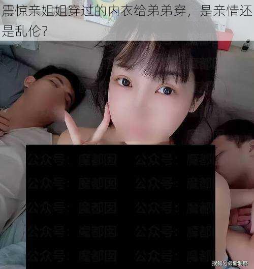 震惊亲姐姐穿过的内衣给弟弟穿，是亲情还是乱伦？