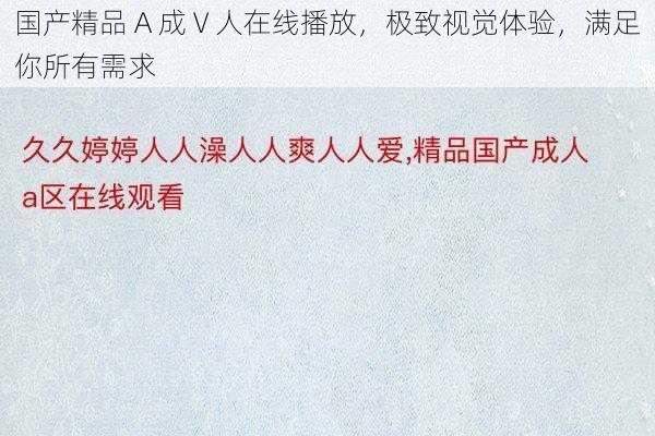 国产精品 A 成 V 人在线播放，极致视觉体验，满足你所有需求