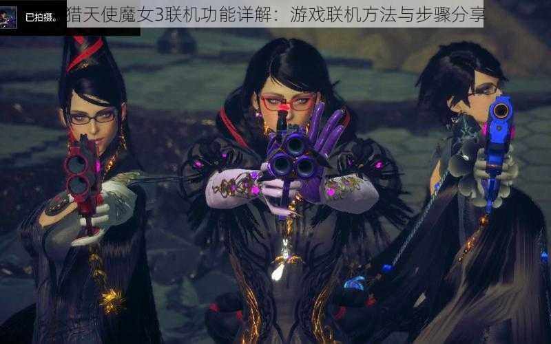 猎天使魔女3联机功能详解：游戏联机方法与步骤分享