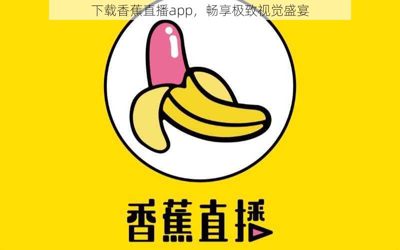 下载香蕉直播app，畅享极致视觉盛宴