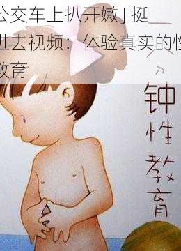 公交车上扒开嫩 J 挺进去视频：体验真实的性教育