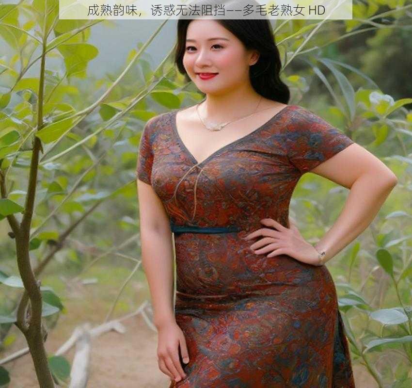 成熟韵味，诱惑无法阻挡——多毛老熟女 HD