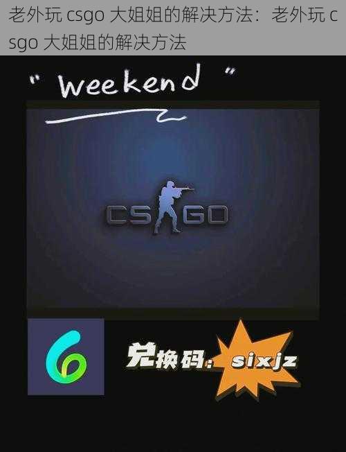 老外玩 csgo 大姐姐的解决方法：老外玩 csgo 大姐姐的解决方法