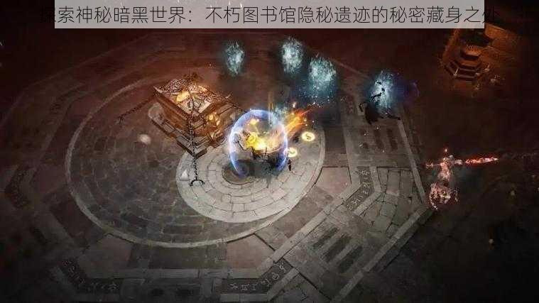 探索神秘暗黑世界：不朽图书馆隐秘遗迹的秘密藏身之处