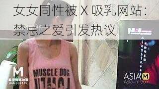 女女同性被 X 吸乳网站：禁忌之爱引发热议