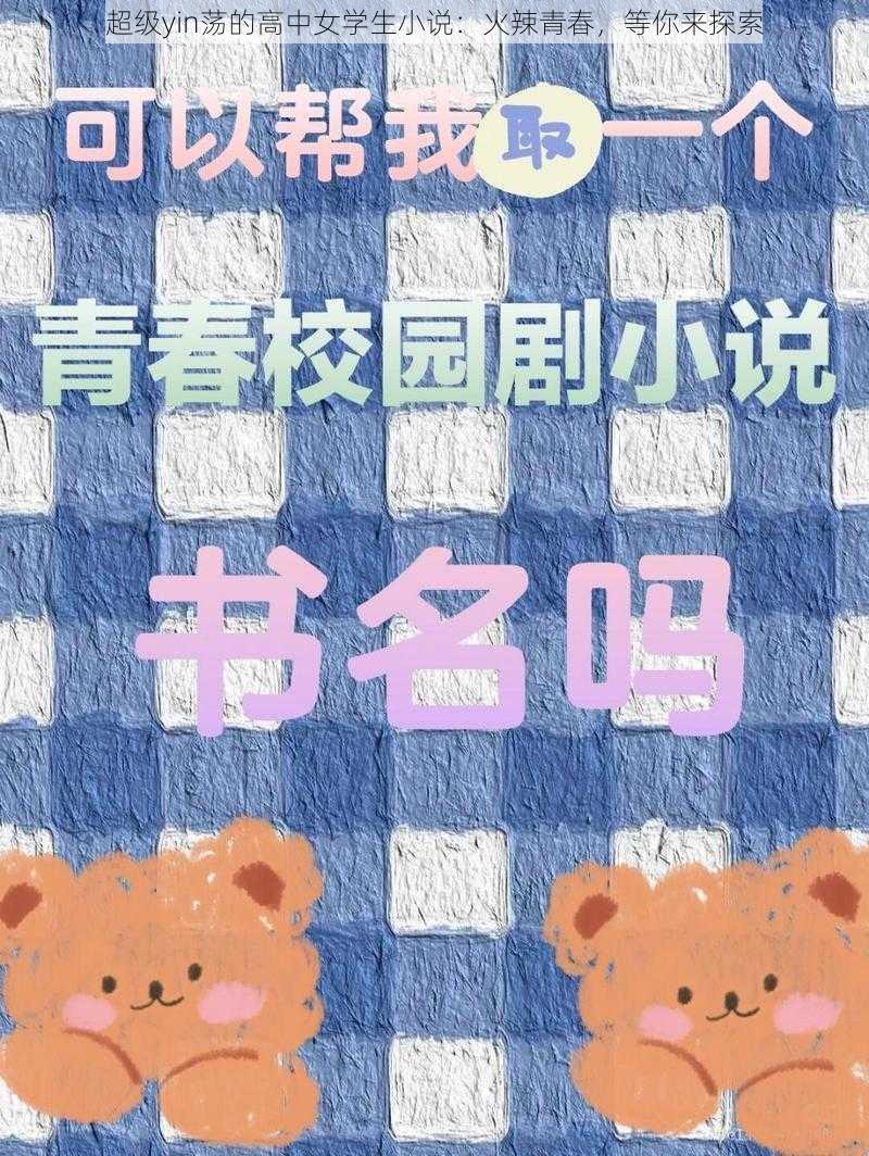 超级yin荡的高中女学生小说：火辣青春，等你来探索