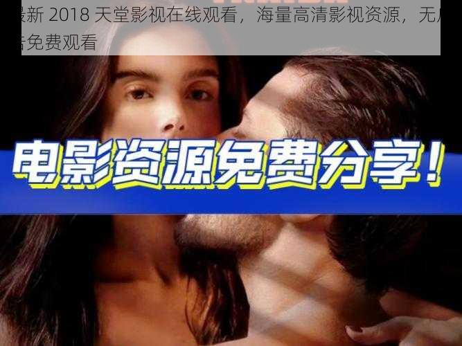 最新 2018 天堂影视在线观看，海量高清影视资源，无广告免费观看