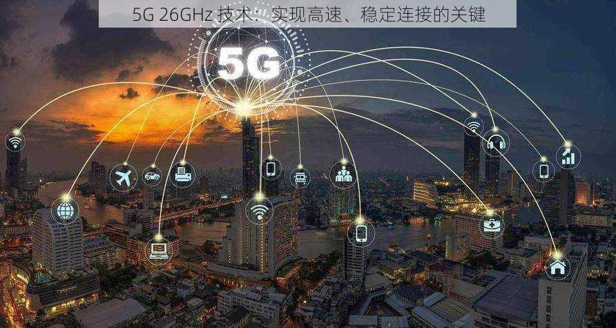 5G 26GHz 技术：实现高速、稳定连接的关键