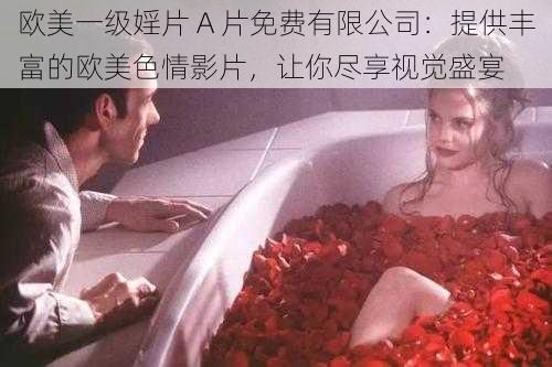 欧美一级婬片 A 片免费有限公司：提供丰富的欧美色情影片，让你尽享视觉盛宴