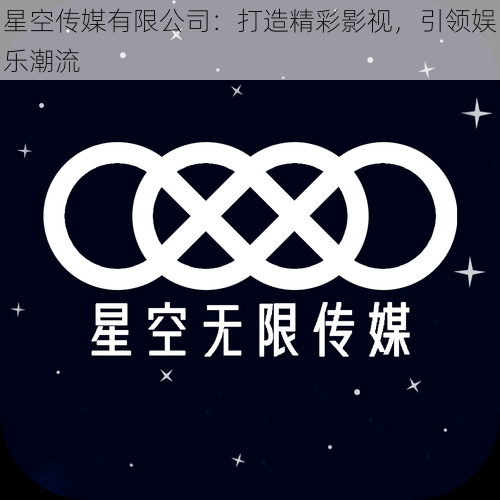 星空传媒有限公司：打造精彩影视，引领娱乐潮流