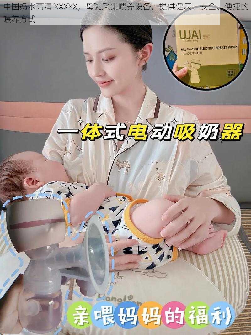 中国奶水高清 XXXXX，母乳采集喂养设备，提供健康、安全、便捷的喂养方式