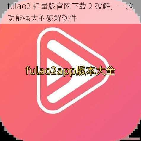 fulao2 轻量版官网下载 2 破解，一款功能强大的破解软件