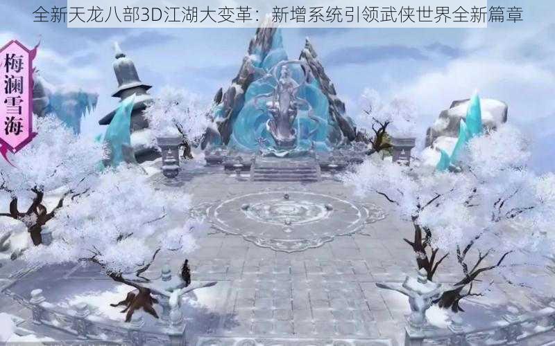 全新天龙八部3D江湖大变革：新增系统引领武侠世界全新篇章