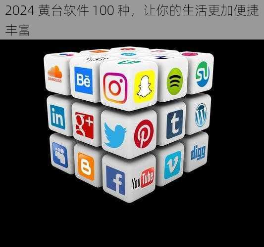 2024 黄台软件 100 种，让你的生活更加便捷丰富